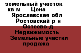земельный участок 1000 кв м.  › Цена ­ 300 000 - Ярославская обл., Ростовский р-н, Остеево д. Недвижимость » Земельные участки продажа   